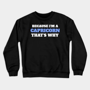 Because I'm A Capricorn That's Why Crewneck Sweatshirt